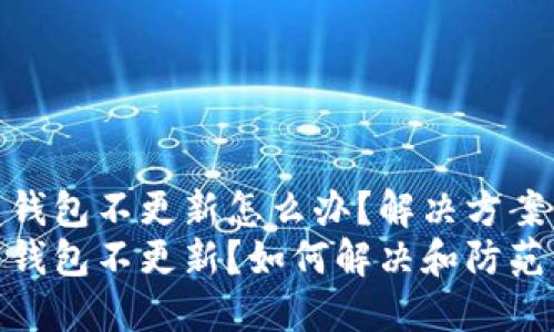 虚拟货币钱包不更新怎么办？解决方案与技巧  
虚拟货币钱包不更新？如何解决和防范