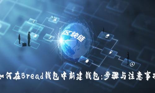 如何在Bread钱包中新建钱包：步骤与注意事项