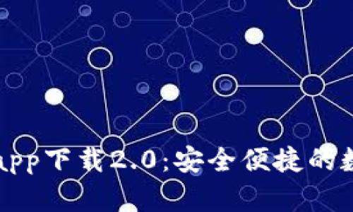 以太坊钱包官网app下载2.0：安全便捷的数字资产管理工具