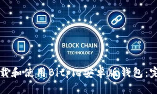 如何下载和使用Bitpie安卓版钱包：完整指南