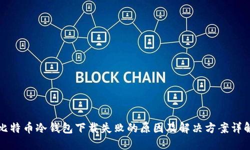 比特币冷钱包下载失败的原因及解决方案详解