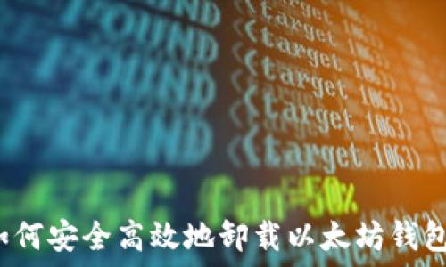   
如何安全高效地卸载以太坊钱包？
