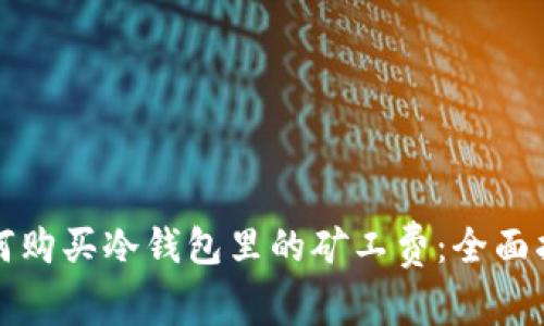 如何购买冷钱包里的矿工费：全面指南