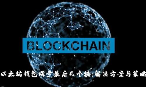 以太坊钱包同步最后几个块：解决方案与策略