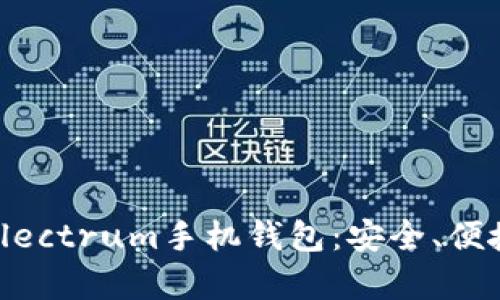 全方位解析Electrum手机钱包：安全、便捷与实用并存