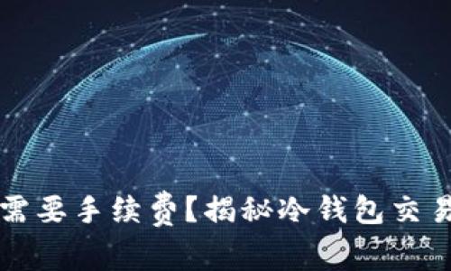 冷钱包是否需要手续费？揭秘冷钱包交易费用的真相