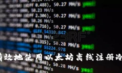 如何有效地使用以太坊离线注册冷钱包？