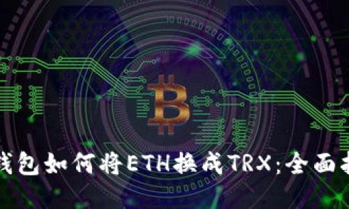 冷钱包如何将ETH换成TRX：全面指南