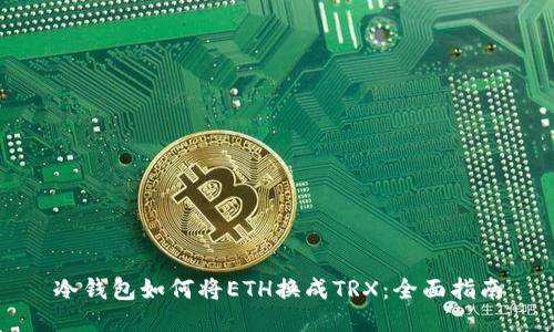 冷钱包如何将ETH换成TRX：全面指南