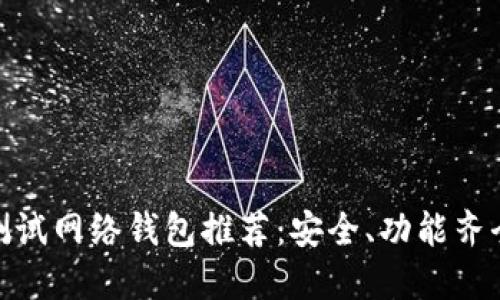 最好的测试网络钱包推荐：安全、功能齐全的选择