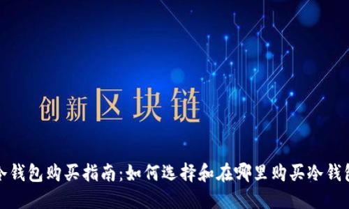 冷钱包购买指南：如何选择和在哪里购买冷钱包