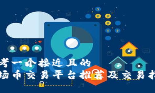 思考一个接近且的  
波场币交易平台推荐及交易指南