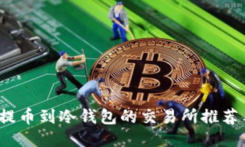 2023年可提币到冷钱包的交易所推荐与使用指南