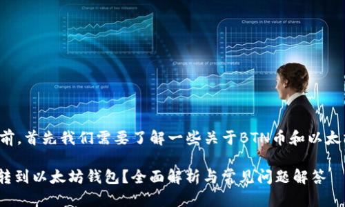 在回答您的问题之前，首先我们需要了解一些关于BTN币和以太坊钱包的基本知识。

### BTN币能否转到以太坊钱包？全面解析与常见问题解答