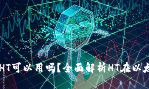 以太坊钱包内的HT可以用吗？全面解析HT在以太坊生态中的应用