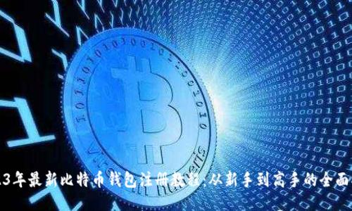 2023年最新比特币钱包注册教程：从新手到高手的全面指南