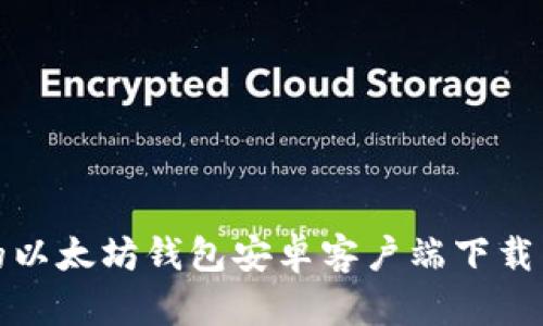 安全高效的以太坊钱包安卓客户端下载与使用指南