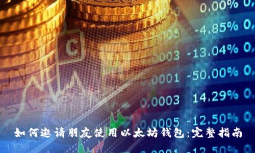 如何邀请朋友使用以太坊钱包：完整指南
