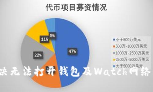 如何解决无法打开钱包及Watch网络的问题？