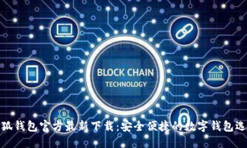 小狐钱包官方最新下载：安全便捷的数字钱包选择