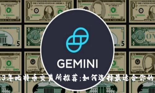2023年比特币交易所推荐：如何选择最适合你的平台