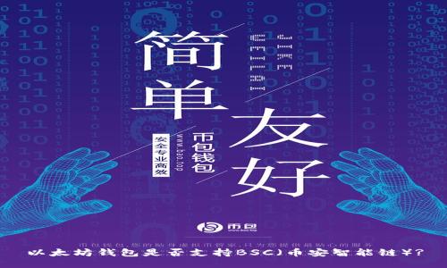 以太坊钱包是否支持BSC（币安智能链）?
