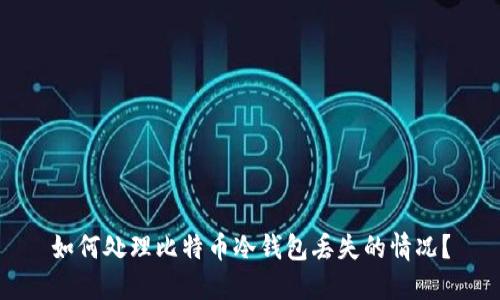 如何处理比特币冷钱包丢失的情况？