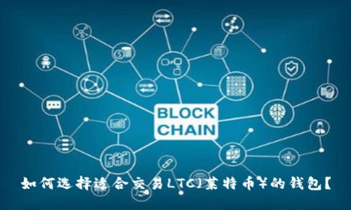 如何选择适合交易LTC（莱特币）的钱包？