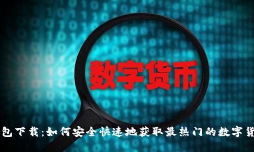 币付钱包下载：如何安全快速地获取最热门的数字货币钱包