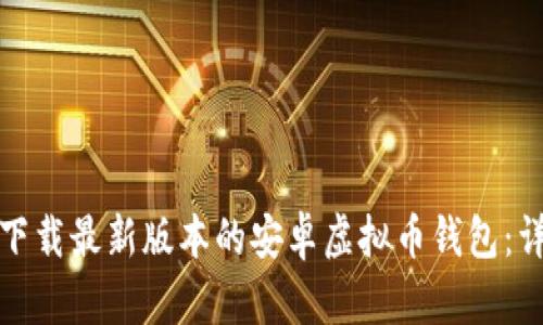 : 如何下载最新版本的安卓虚拟币钱包：详细指南