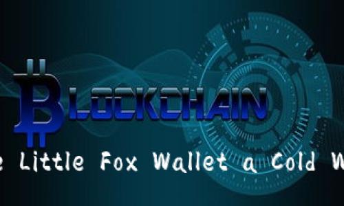 Is the Little Fox Wallet a Cold Wallet?