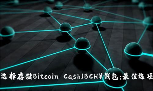 如何选择存储Bitcoin Cash（BCH）钱包：最佳选项推荐