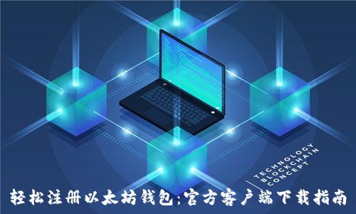   
轻松注册以太坊钱包：官方客户端下载指南