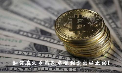 如何在火币钱包中顺利卖出以太坊？