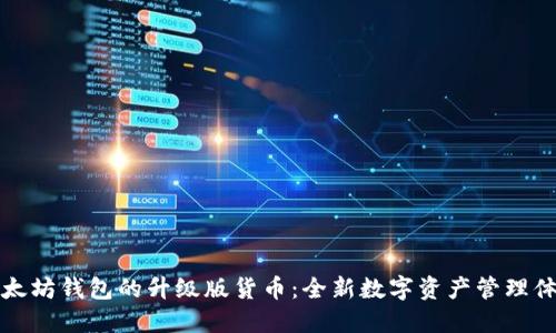 以太坊钱包的升级版货币：全新数字资产管理体验