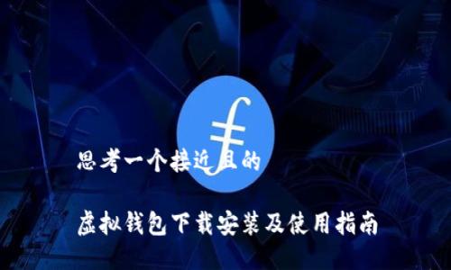 思考一个接近且的

虚拟钱包下载安装及使用指南