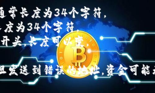 比特币（BTC）钱包地址通常为26至35个字符，最常见的是34个字符。比特币地址由数字和字母组成，使用字母数字组合，包括大写字母和小写字母。比特币地址的常见格式有两种：

1. **P2PKH 地址**（以1开头）：大多数比特币地址都是以数字1开头的，通常长度为34个字符。
2. **P2SH 地址**（以3开头）：一些以“3”开头的地址是P2SH格式，同样长度为34个字符。
3. **Bech32 地址**（以bc1开头）：这是更现代的地址格式，通常以“bc1”开头，长度可以变。

请注意，确保在交易或发送任何比特币时仔细检查地址的准确性，因为一旦发送到错误的地址，资金可能无法恢复。
