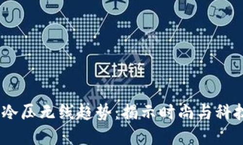 2023年钱包冷压无线趋势：揭示时尚与科技的完美融合
