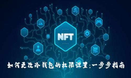 如何更改冷钱包的权限设置：一步步指南