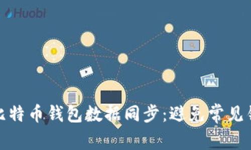如何高效进行比特币钱包数据同步：避免常见错误和提升体验