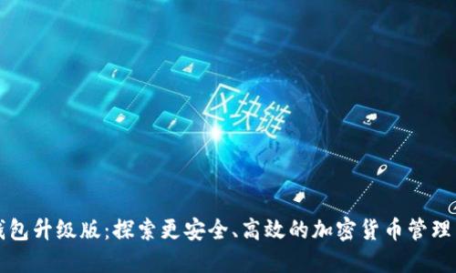 比特钱包升级版：探索更安全、高效的加密货币管理新起点