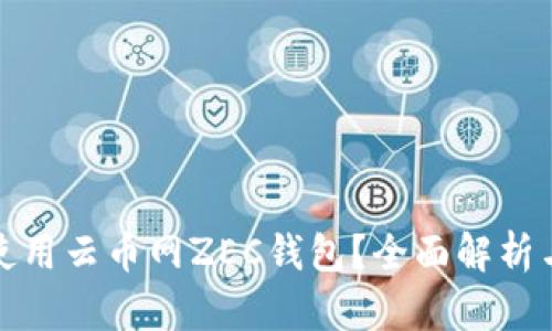 如何安全使用云币网ZEC钱包？全面解析与实用技巧