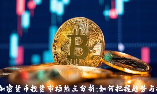 
2023年加密货币投资市场热点分析：如何把握趋势与投资机会