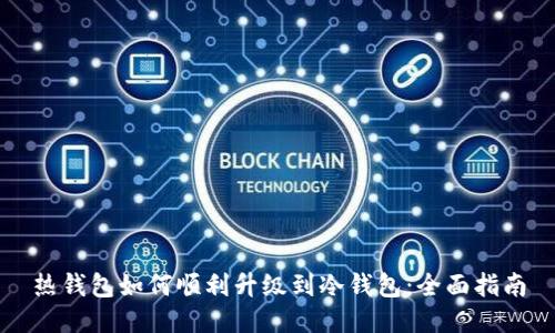 热钱包如何顺利升级到冷钱包：全面指南