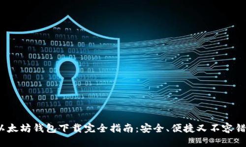 2023年以太坊钱包下载完全指南：安全、便捷又不容错过的选择