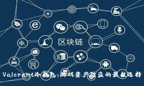 Valorant冷钱包：游戏资产防盗的最佳选择
