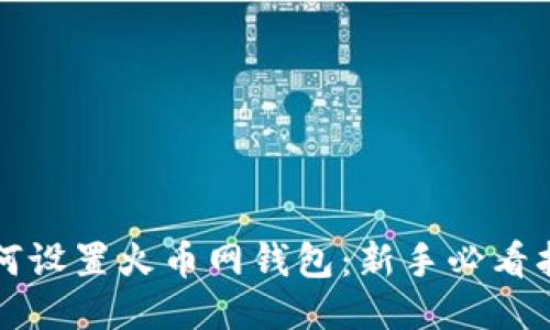 如何设置火币网钱包：新手必看指南