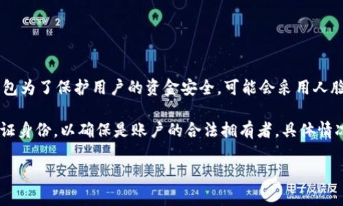 这类钱包转账是否需要人脸识别取决于该钱包内部的安全设置。很多现代数字货币钱包为了保护用户的资金安全，可能会采用人脸识别、指纹识别等生物识别技术作为额外的安全措施，但并不是所有钱包都强制要求。

如果您在使用 token.im 钱包进行转账时，Wallet 可能会要求您进行人脸识别来验证身份，以确保是账户的合法拥有者。具体情况仍需查看 token.im 官方文档或直接在 App 内查找相关信息。

如果您有更多具体问题，欢迎告诉我。