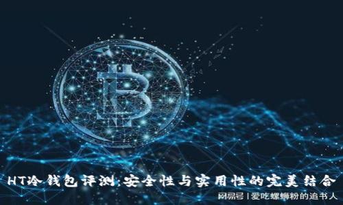 HT冷钱包评测：安全性与实用性的完美结合
