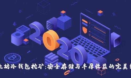 以太坊冷钱包挖矿：安全存储与丰厚收益的完美结合